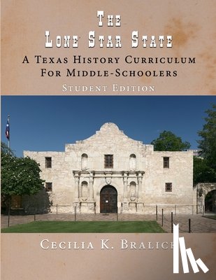 Bralick, Cecilia K. - The Lone Star State: A Texas History Curriculum For Middle-Schoolers, Student Edition