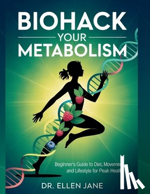 Jane, Ellen - Biohack Your Metabolism: Beginner's Guide to Diet, Movement, and Lifestyle for Peak Health