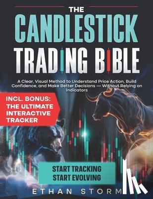 Storm, Ethan - The Candlestick Trading Bible: Master Price Action for Profitable Trading Without Indicators