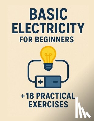 Andrade Dos Santos, Gabriel - Basic Electricity for Beginners + 18 practical exercises