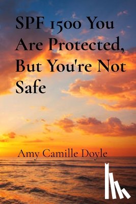 Doyle, Amy Camille - SPF 1500 You Are Protected, But You're Not Safe