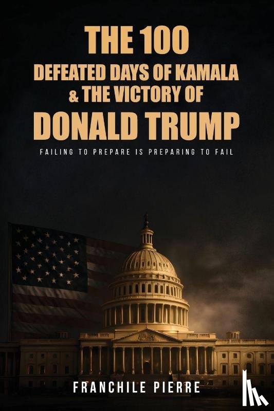 Pierre, Franchile - The 100 Defeated Days Of Kamala & The Victory Of Donald Trump