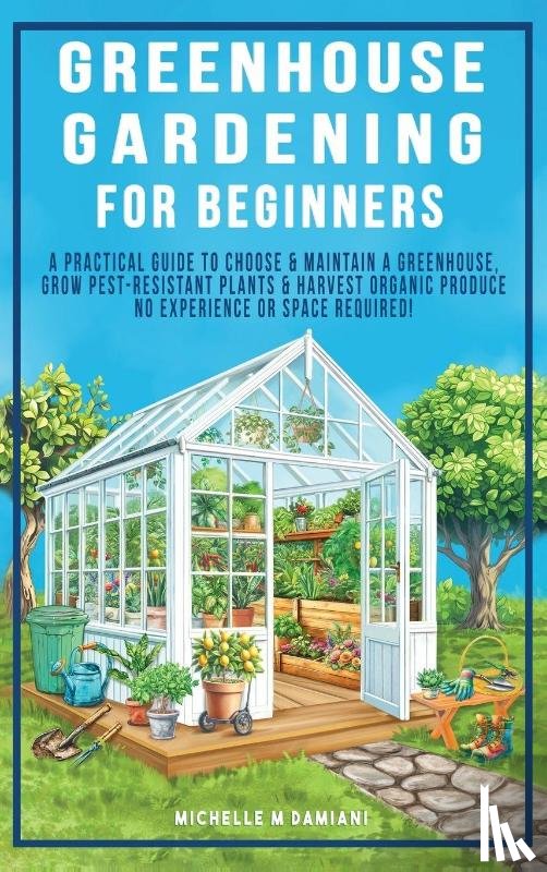 Damiani, Michelle M - Greenhouse Gardening For Beginners