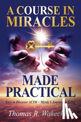 Wakechild, Thomas R. - A Course in Miracles Made Practical
