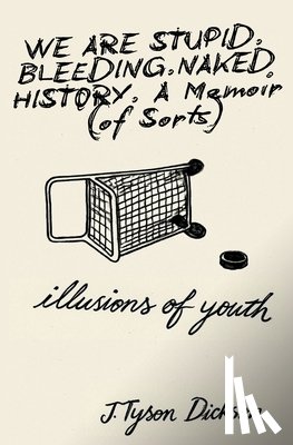 Dickson, J. Tyson - We Are Stupid. Bleeding. Naked History: A Memoir (of sorts), or: Illusions of Youth