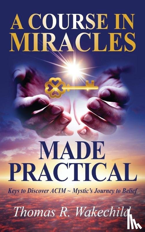 Wakechild, Thomas R. - A Course in Miracles Made Practical
