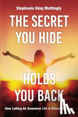 King Mattingly, Stephanie - The Secret You Hide Holds You Back