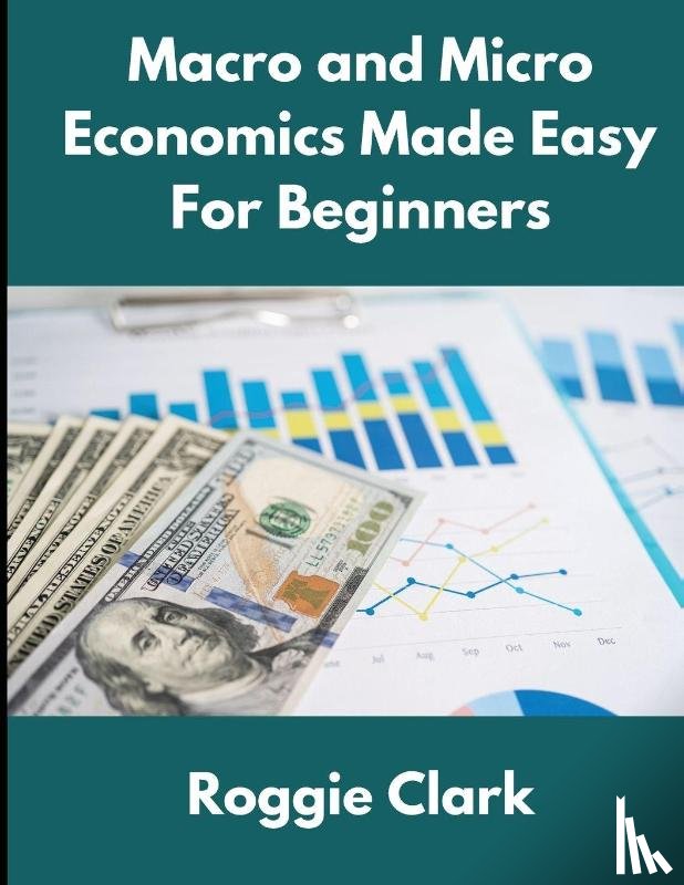 Clark, Roggie, Clark, Raj - Macro and Micro Economics Made Easy For Beginners