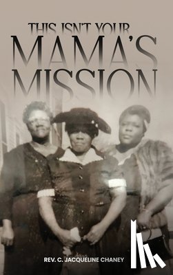 Chaney, Rev. C. Jacqueline - THIS ISN'T YOUR MAMA'S MISSION
