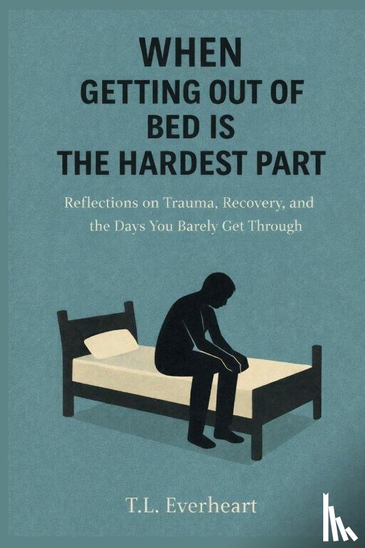Everheart, T. L. - When Getting Out of Bed is the Hardest Part