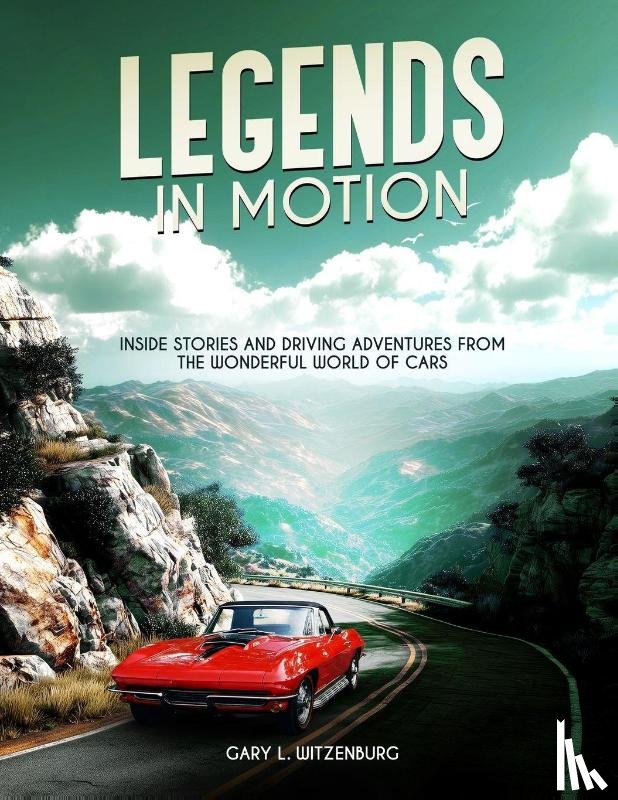 L. Witzenburg, Gary - Legends in Motion Inside Stories and Driving Adventures from the Wonderful World of Cars