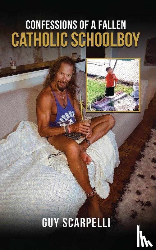 Scarpelli, Guy - Confessions of A Fallen Catholic Schoolboy