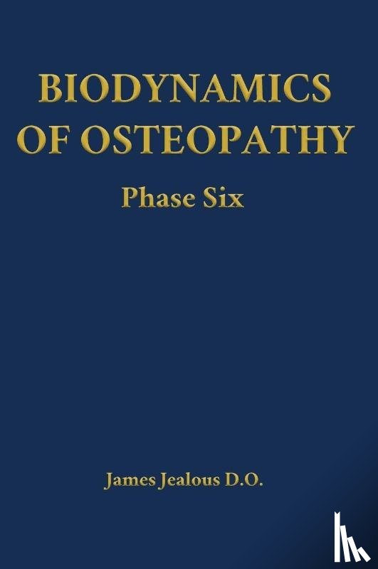 Jealous D O, James - Biodynamics of Osteopathy Phase Six