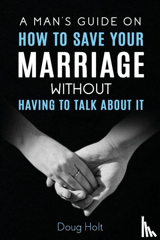 Holt, Doug - A Man's Guide on How to Save Your Marriage Without Having to Talk About It