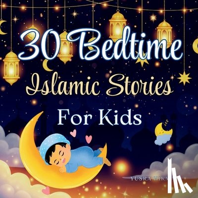 Hikma, Yusra - 30 Bedtime Islamic Stories for Kids: Inspiring Stories of Values from the Quran Ramadan Gift for Kids