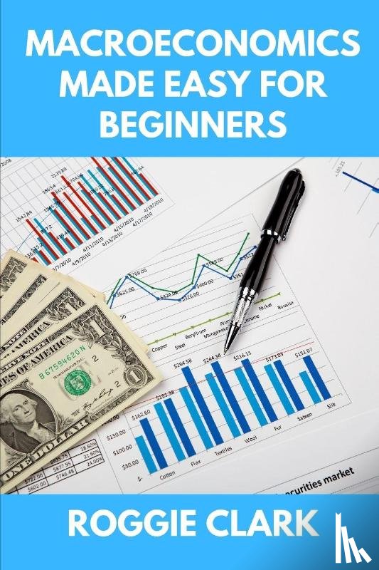 Clark, Roggie, Clark, Raj - Macroeconomics Made Easy For Beginners