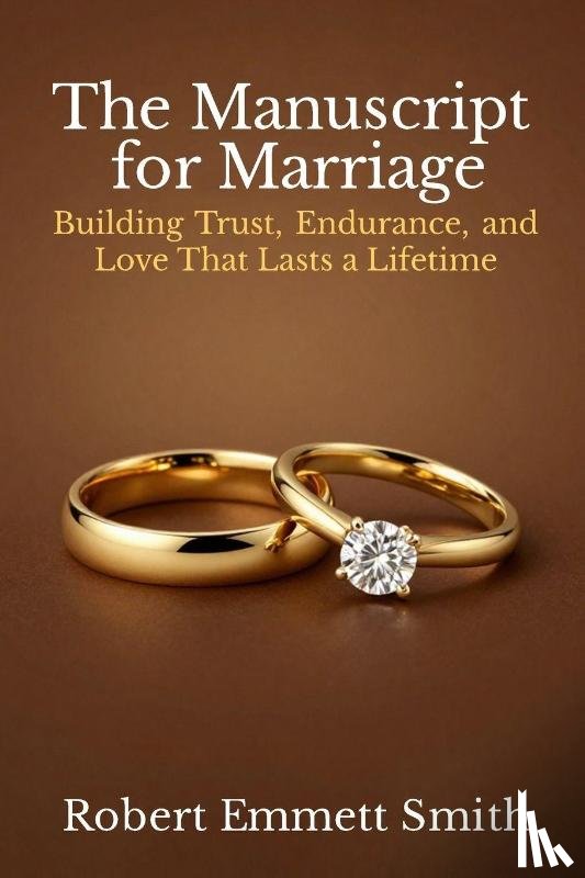 Emmett Smith, Robert - The Manuscript for Marriage Building Trust, Endurance, and Love That Lasts a Lifetime