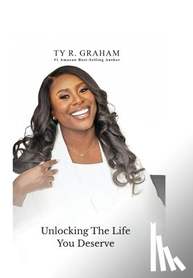 Graham, Ty R. - Unlocking The Life You Deserve: Reclaim Your Power. Reset Your Life. Rewrite Your Story