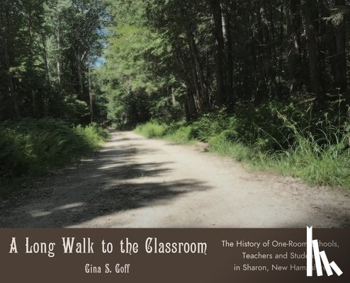 Goff, Gina S. - A Long Walk to the Classroom: The History of One-Room Schools, Teachers and Students in Sharon, New Hampshire