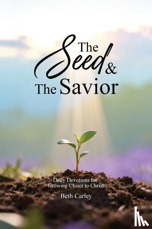 Carley, Beth - The Seed & the Savior Daily Devotions for Growing Closer to Christ