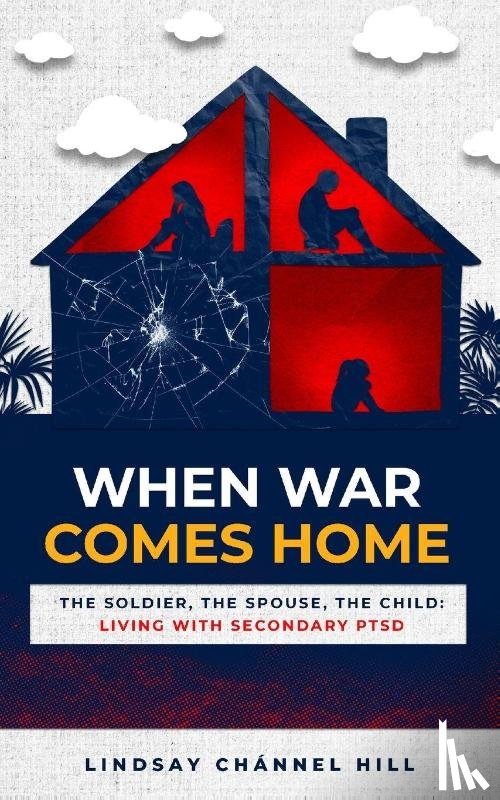 Hill, Lindsay Chánnel - When War Comes Home-The Soldier, the Spouse, and the Child