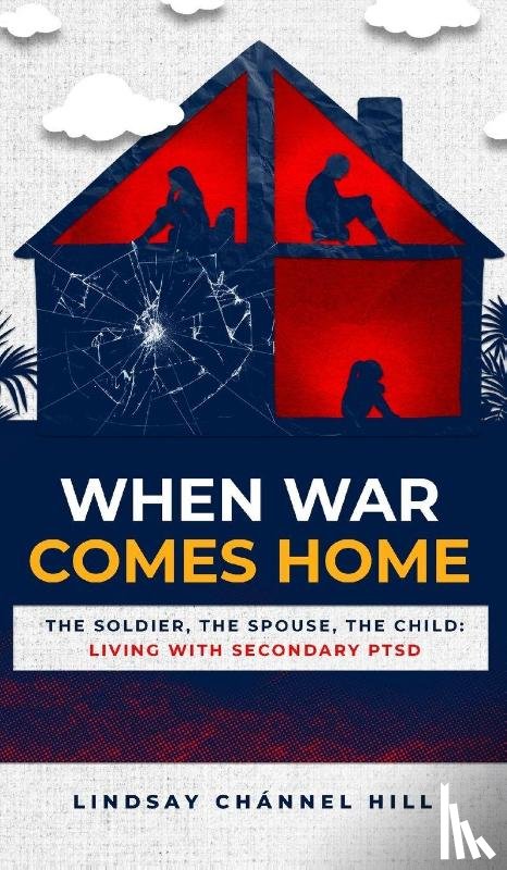 Hill, Lindsay Chánnel - When War Comes Home-The Soldier, the Spouse, and the Child