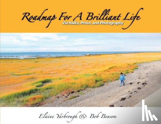 Bob Benson, Elaine Yarbrough &. - Roadmap for a Brilliant Life: Via Haiku, Prose, and Photography