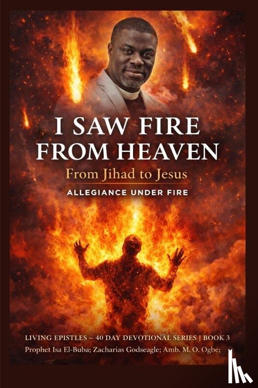 El-Buba, Isah, Godseagle, Zacharias, Ogbe, Ambassador Monday O. - I Saw Fire from Heaven