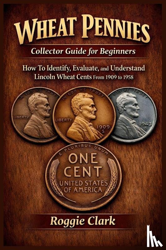 Clark, Roggie, Clark, Raj - Wheat Pennies Collector Guide for Beginners
