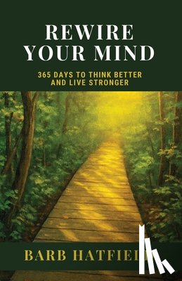 Hatfield, Barb - Rewire Your Mind: 365 Days to Think Better and Live Stronger