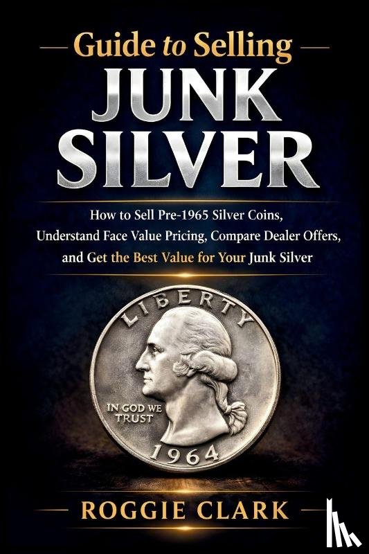 Clark, Roggie, Clark, Raj - Guide to Selling Junk Silver