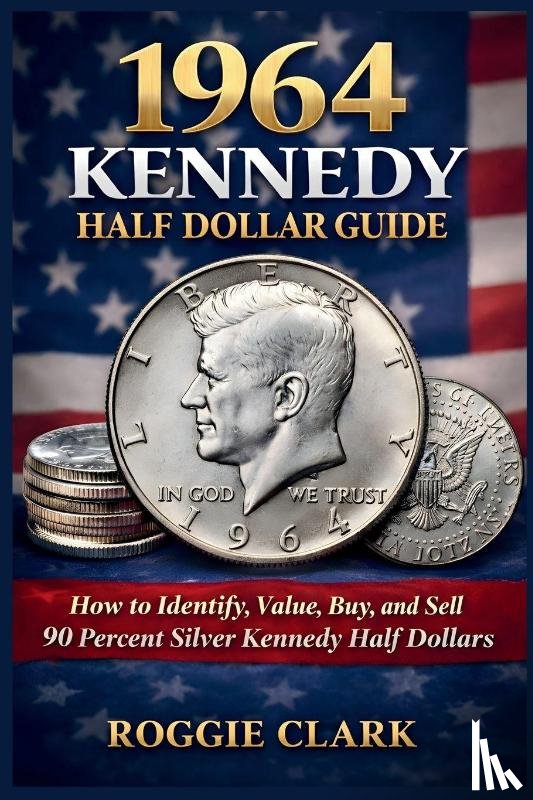 Clark, Roggie, Clark, Raj - 1964 Kennedy Half Dollar Guide