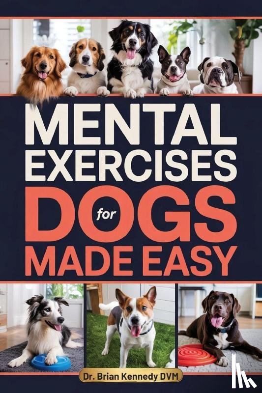 Kennedy DVM, Brian - Mental Exercises for Dogs Made Easy