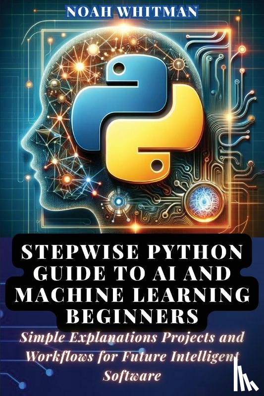Whitman, Noah - Stepwise Python Guide to AI and Machine Learning Beginners