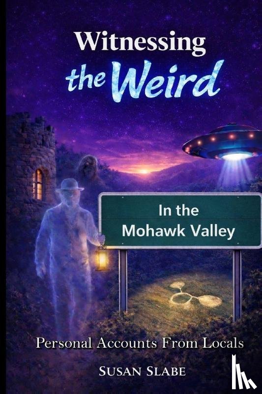 Slabe, Susan - Witnessing The Weird In The Mohawk Valley