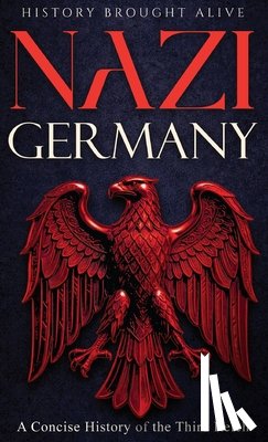 Alive, History Brought - Nazi Germany: A Concise History of the Third Reich
