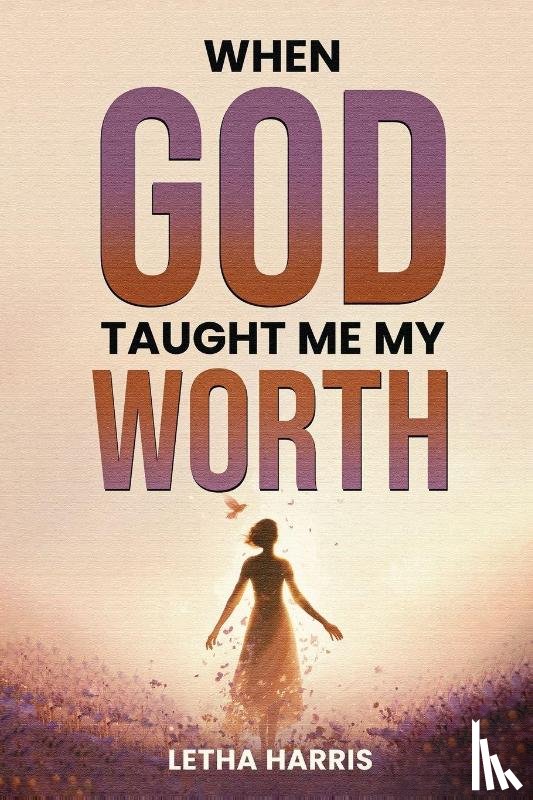Harris, Letha - When God Taught Me My Worth