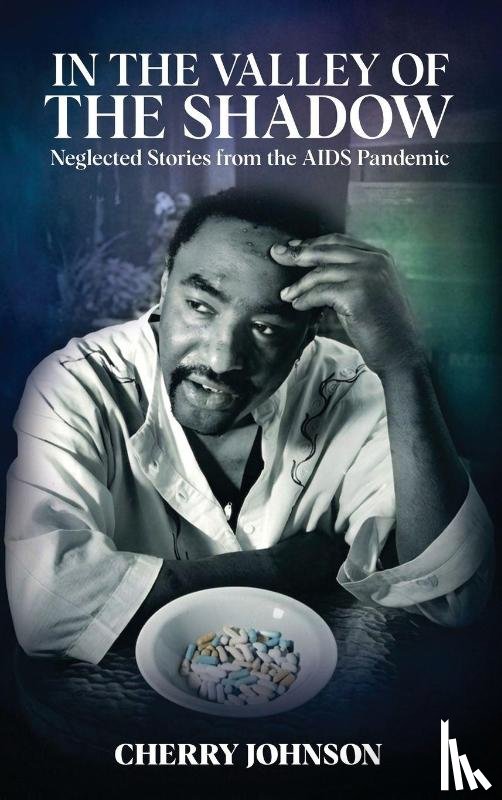 Johnson, Cherry - IN THE VALLEY OF THE SHADOW Neglected Stories from the AIDS Pandemic