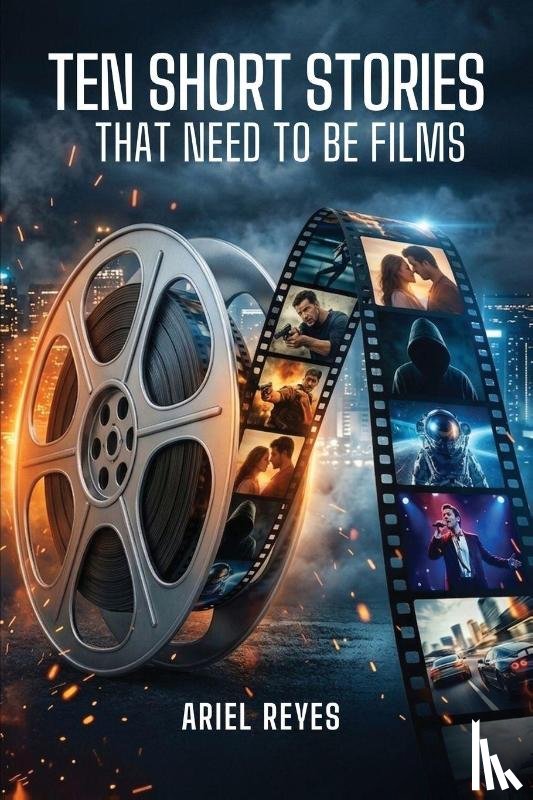 Reyes, Ariel - Ten Short Stories That Need To Be Films