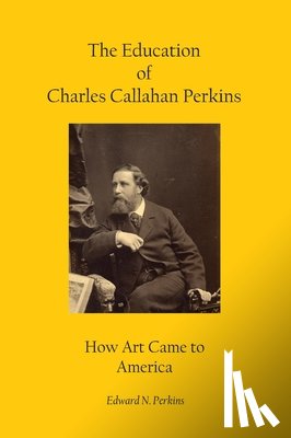 Perkins, Edward N. - The Education of Charles Callahan Perkins: How Art Came to America