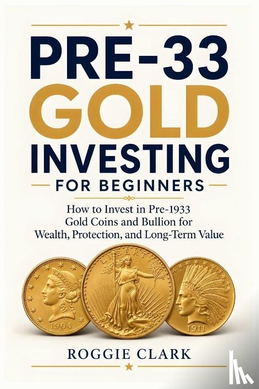 Clark, Roggie, Clark, Raj - Pre-33 Gold Investing for Beginners