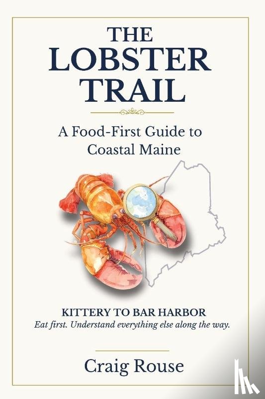 Rouse, Craig - The Lobster Trail - A Food First Guide to Coastal Maine