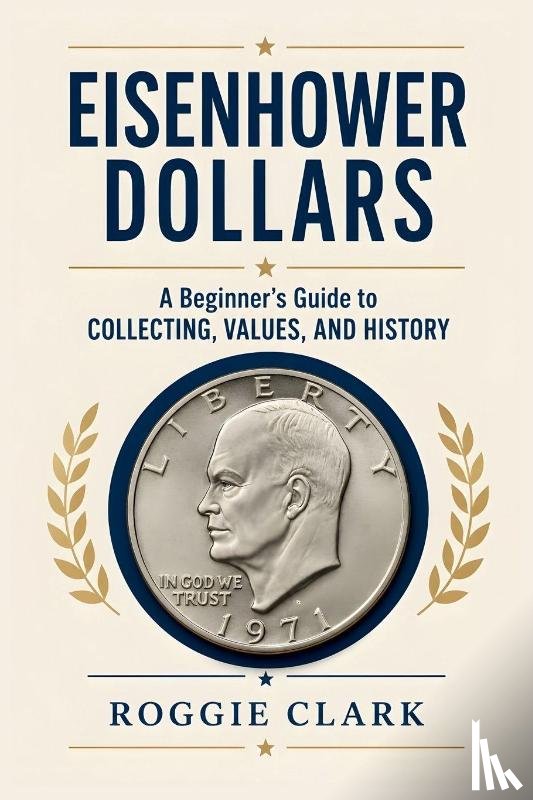 Clark, Roggie, Clark, Raj - Eisenhower Dollar Collecting For Beginners