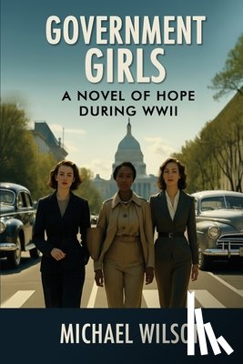 Wilson, Michael - Government Girls: A Novel of Hope During WWII