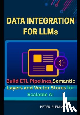 Flemming, Peter - Data Integration for LLMs: Build ETL pipelines semantic layers and vector stores for scalable AI