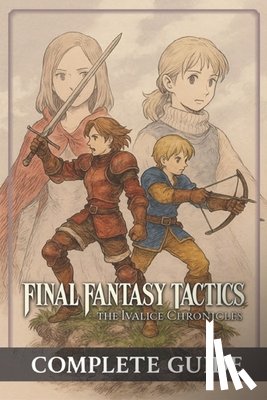 David D Ross - Final Fantasy Tactics: The Ivalice Chronicles Complete Guide, Full Walkthrough, All Jobs, Secrets, Lore & Enhanced Edition Features (Latest Update)