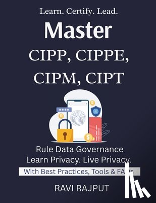 Rajput, Ravi - Master CIPP, CIPPE, CIPM, CIPT: Pass IAPP Certifications Fast Master CIPP/E & CIPM Now Privacy Careers Decoded Certification Success Roadmap Privacy E