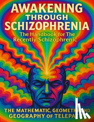 McQuade, Chase - Awakening Through Schizophrenia: The Handbook for The Recently Schizophrenic: The Mathematics, Geometry and Geography of Telepathy