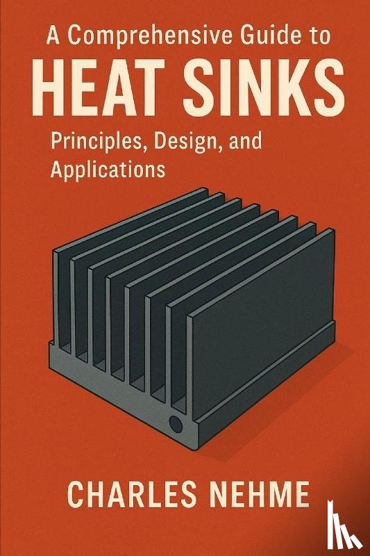 Nehme, Charles - Nehme, C: Comprehensive Guide to Heat Sinks