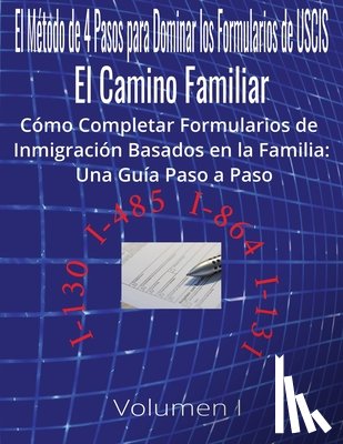 Quest, Una S. - El Método de 4 Pasos para Dominar los Formularios de USCIS: El Camino Familiar Cómo Completar Formularios de Inmigración Basados en la Familia: Una Gu